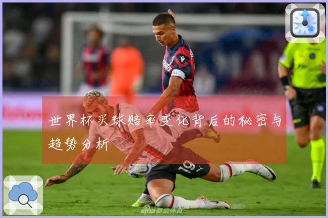 世界杯买球赔率变化背后的秘密与趋势分析